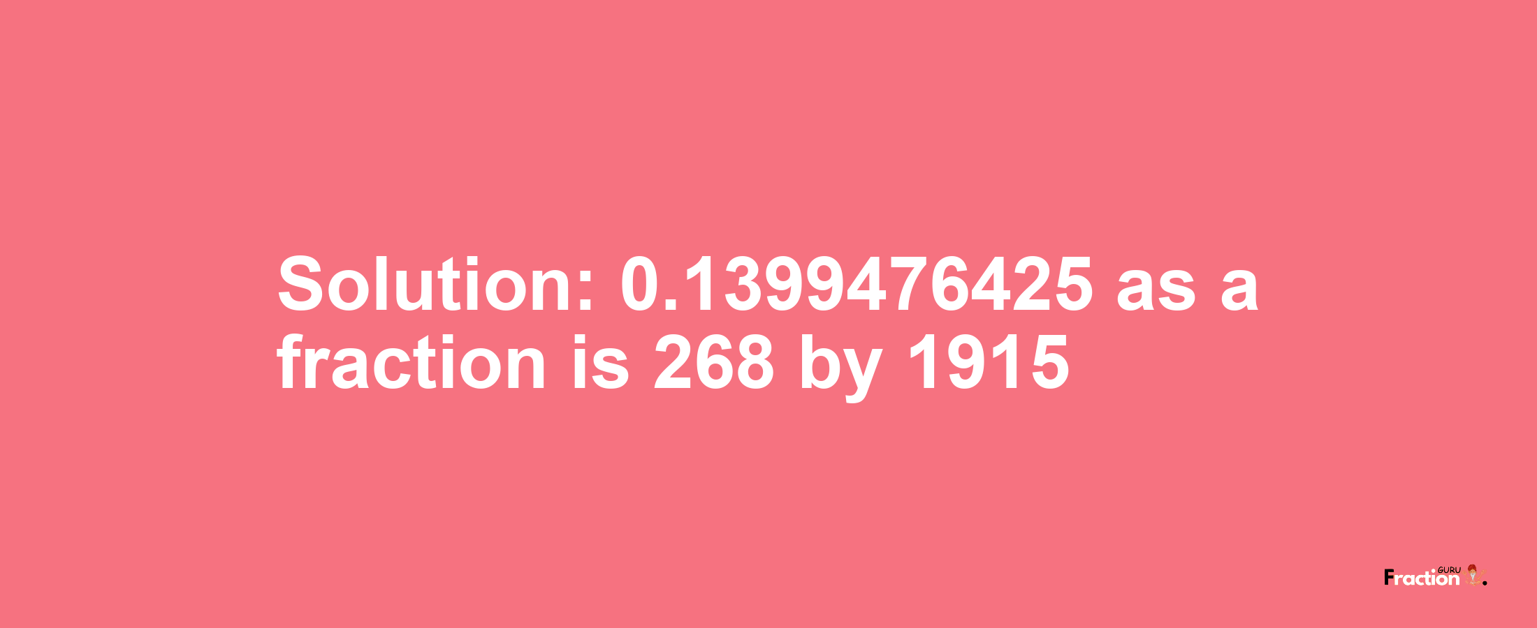Solution:0.1399476425 as a fraction is 268/1915